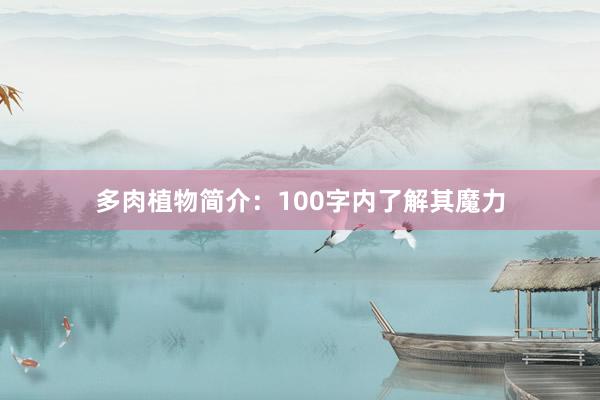 多肉植物简介：100字内了解其魔力